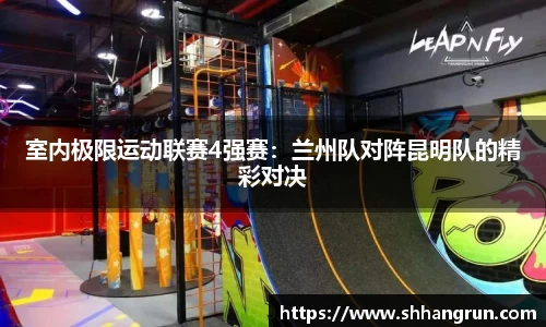 室内极限运动联赛4强赛：兰州队对阵昆明队的精彩对决